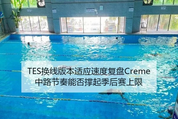 TES换线版本适应速度复盘Creme中路节奏能否撑起季后赛上限