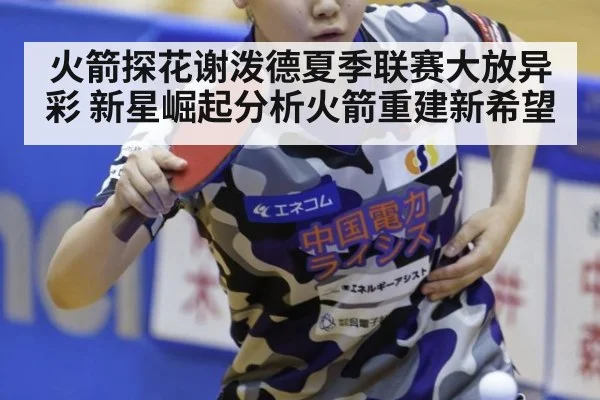 火箭探花谢泼德夏季联赛大放异彩 新星崛起分析火箭重建新希望