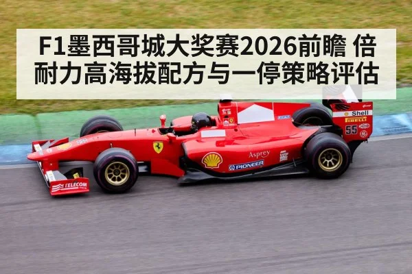 F1墨西哥城大奖赛2026前瞻 倍耐力高海拔配方与一停策略评估